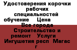 Удостоверения корочки рабочих специальностей (обучение) › Цена ­ 2 500 - Все города Строительство и ремонт » Услуги   . Ингушетия респ.,Магас г.